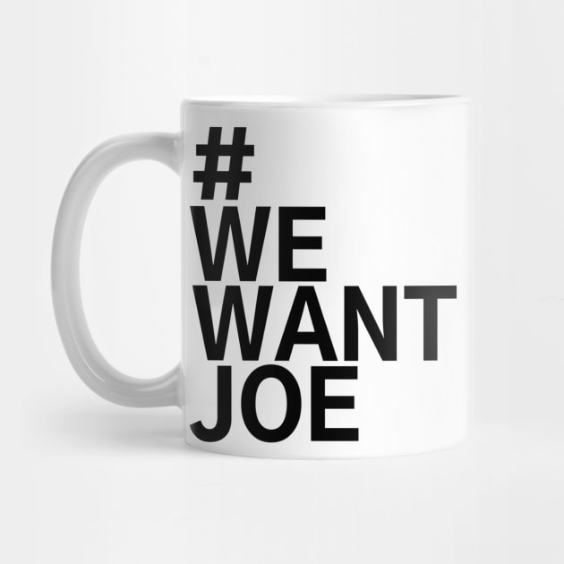 #WeWantJoe We Want Joe by AwesomeDesignz